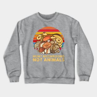 Hunt Mushrooms Not Animals Crewneck Sweatshirt